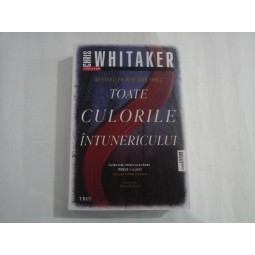 TOATE CULORILE INTUNERICULUI - CHRIS WHITAKER